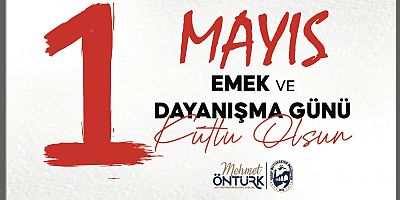 Başkan Öntürk 1 Mayıs Emek ve Dayanışma Günü’nü Kutladı